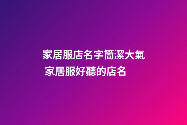 家居服店名字簡潔大氣 家居服好聽的店名-第1張-店鋪起名-玄機派